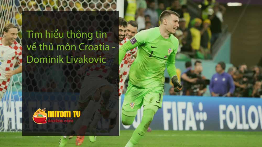 Tìm hiểu thông tin về thủ môn Croatia - Dominik Livakovic